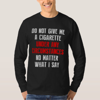 Camiseta Do Not Give Me A Cigarette Under Any Circumstances