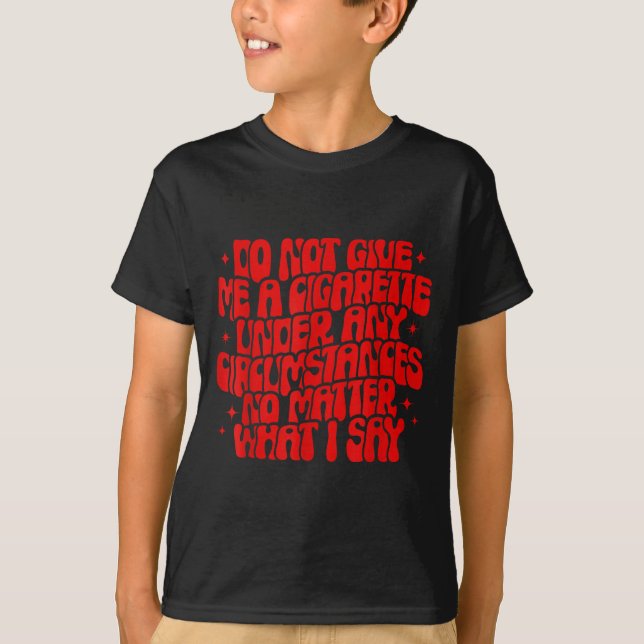 Camiseta Do Not Give Me A Cigarette Under Any Cirstances Fu (Anverso)