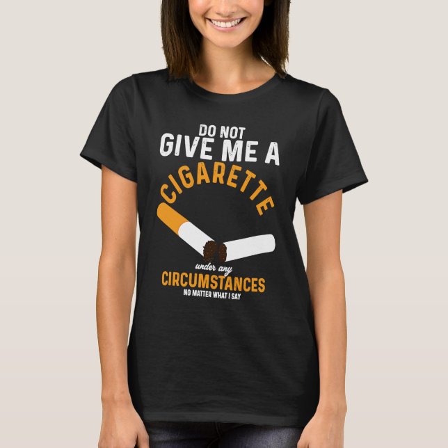 Camiseta Do Not Give Me Cigarette Under Any Circumstances (Anverso)