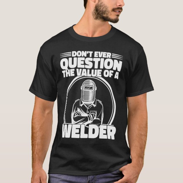 Camiseta Do not Question the value of a welder Worker Weld  (Anverso)