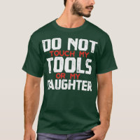 Do Not Touch My Tools Or My Daughter Father daught