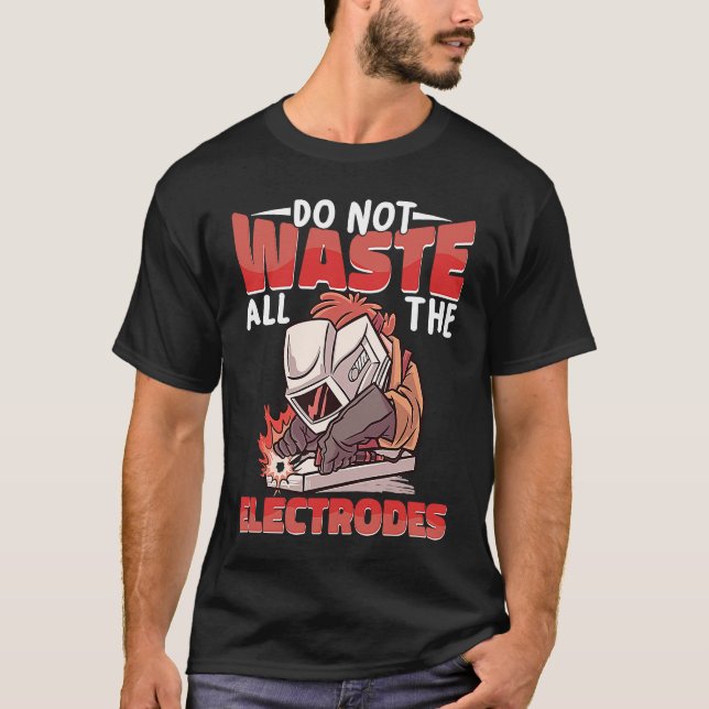 Camiseta Do not waste all the Electrodes Weld Worker Welder (Anverso)