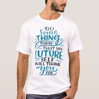 Camiseta Do something today that you future self will thank