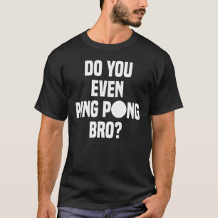 Camiseta Do You Even Ping Pong Bro