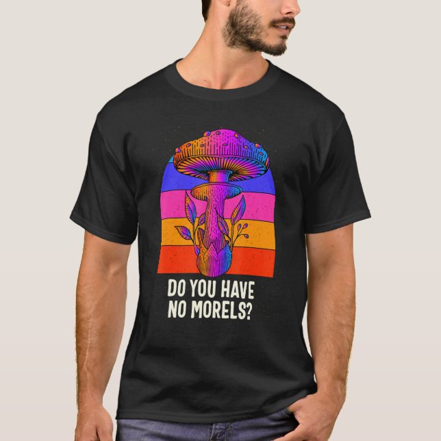 Camiseta Do You Have No Morels Funny Mushroom Lover Humor (Anverso)