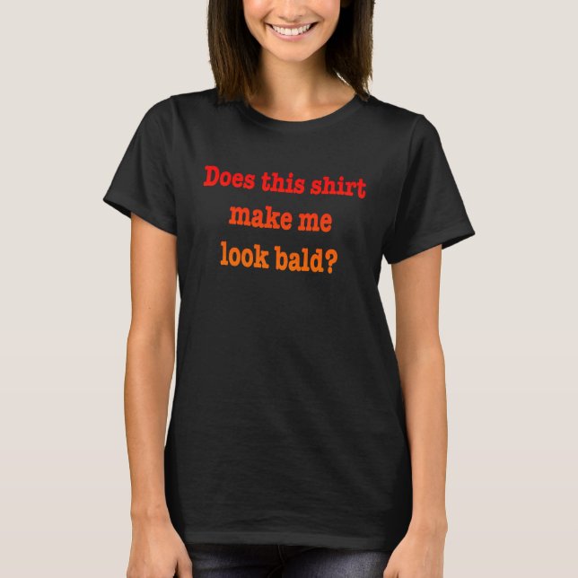 Camiseta Does This  Make Me Look Bald Bald Is Beautiful  1 (Anverso)