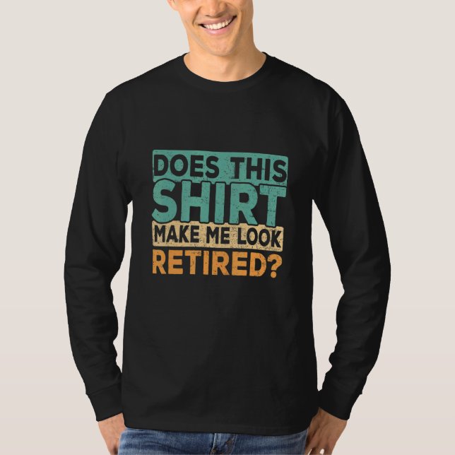 Camiseta Does This Make Me Look Retired Retirement Humor (Anverso)