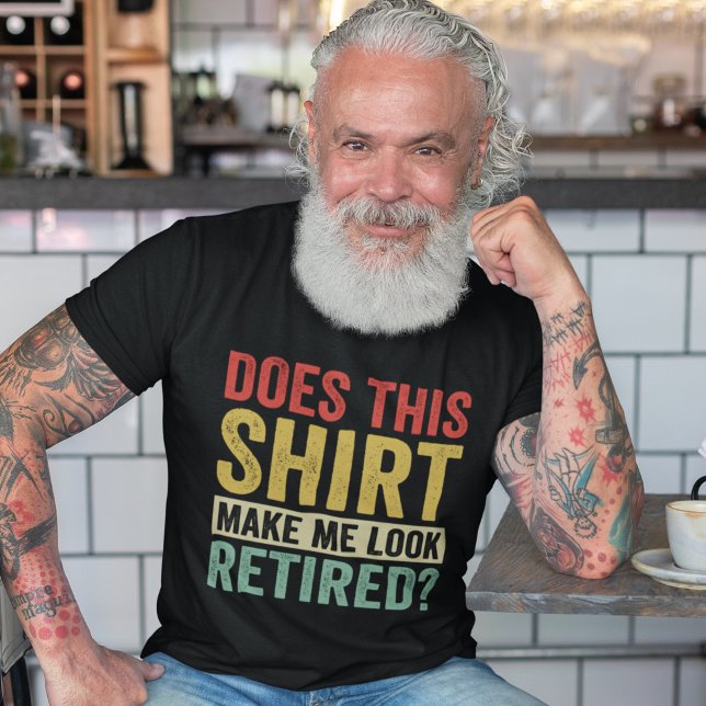 Camiseta Does This Shirt Make Me Look Retired? (Subido por el creador)