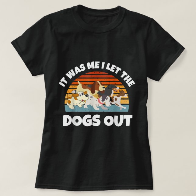 Camiseta Dog Lover Present - It was Me I let the Dogs Out - (Diseño del anverso)