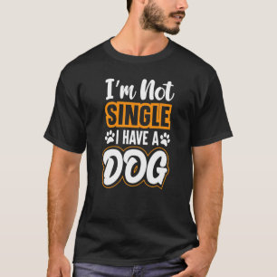 Camiseta Dog s I Am Not Single I Have A Dog