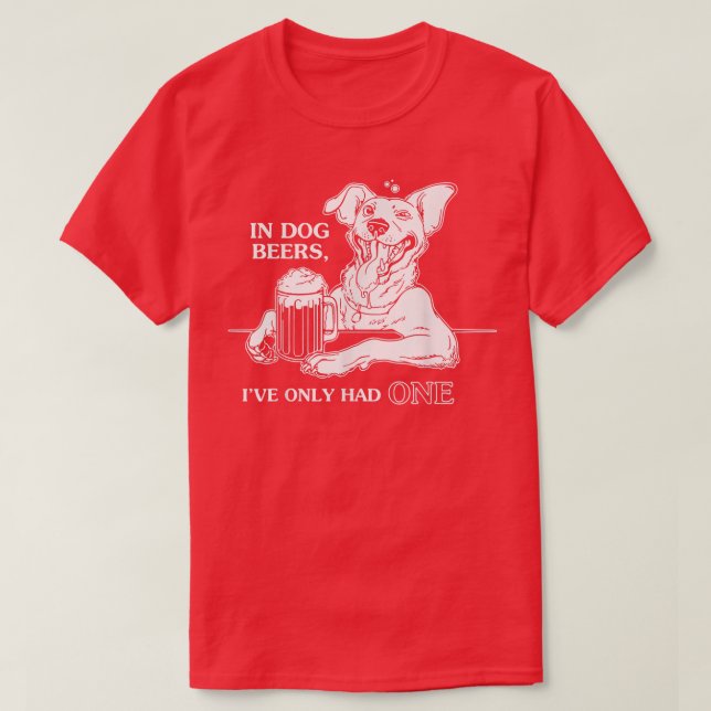 Camiseta Dog TIn Dog Beers Ive Only Had One  (Diseño del anverso)