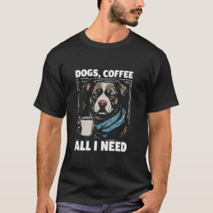 Camiseta Dogs divertidos Café Todo lo que necesito es al du
