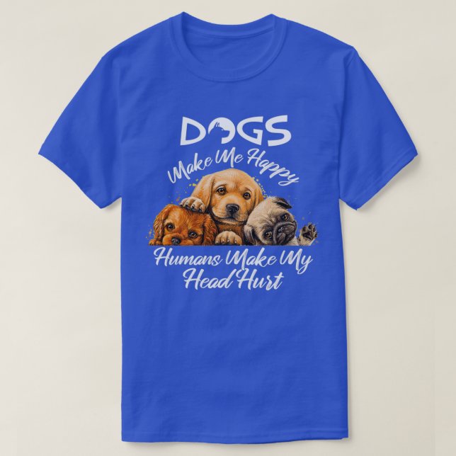 Camiseta Dogs Make Me Happy Humans Make My Head Hurt 13  (Diseño del anverso)
