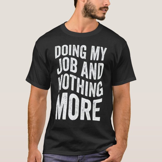 Camiseta Doing My Job And Nothing More (Anverso)