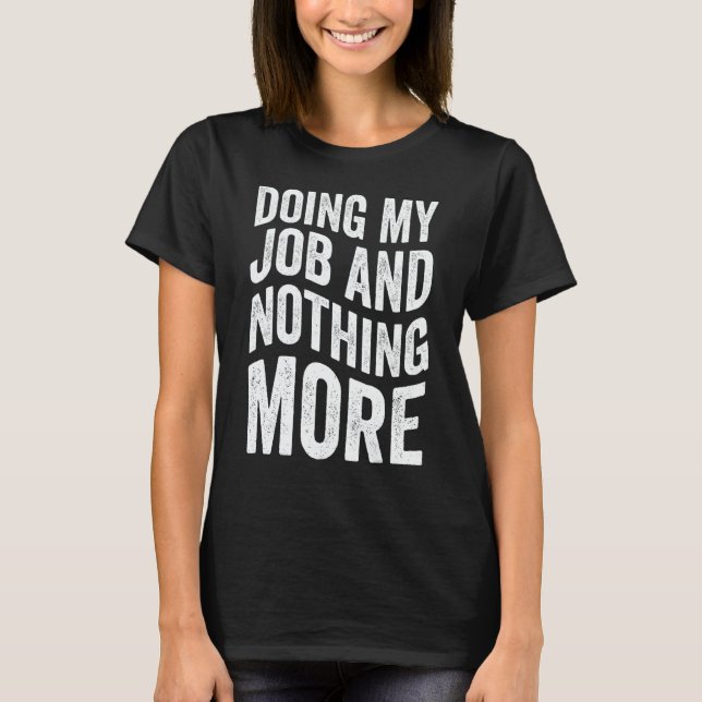 Camiseta Doing My Job And Nothing More (Anverso)