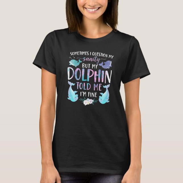 Camiseta Dolphin Sometimes I Question My Sanity But My Dolp (Anverso)