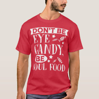 Camiseta Don t Be Eye Candy Be Sould Food Funny Quote frien