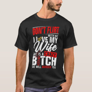 Camiseta Don T Flirt With Me I Love My Wife She Will Murder