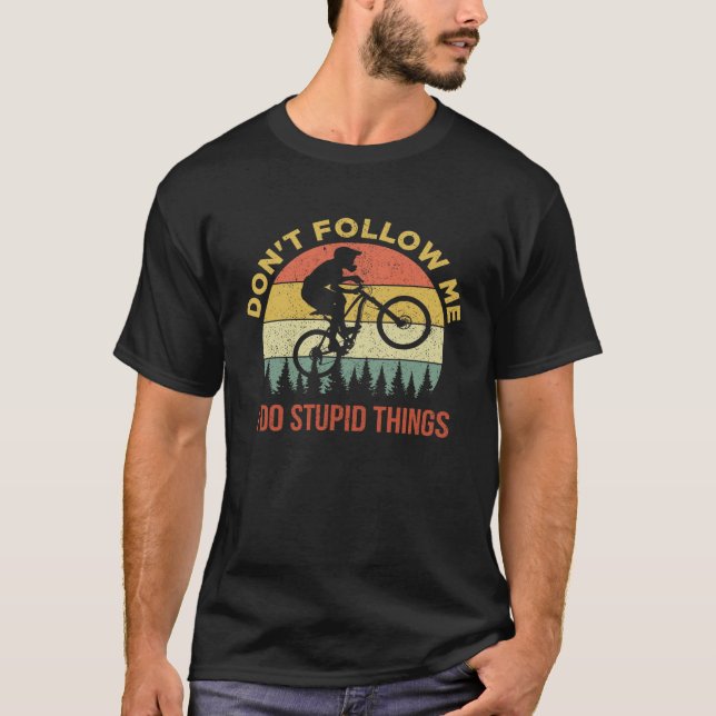 Camiseta Don t Follow Me I Do Stupid Things Mountain Biking (Anverso)