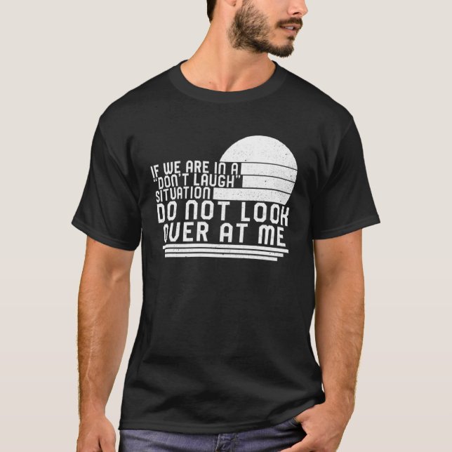 Camiseta Don t Laugh Situation Do Not Look At Me Men  Quote (Anverso)