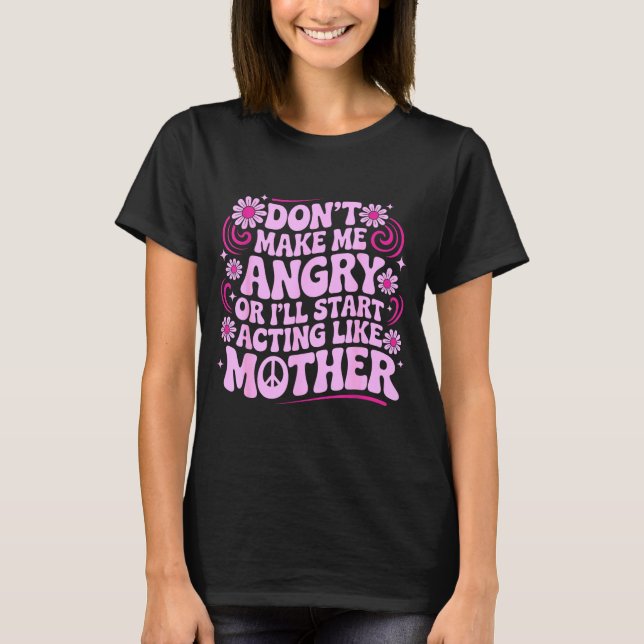 Camiseta Don’t Make Me Angry Acting Like Mother Retro Funny (Anverso)