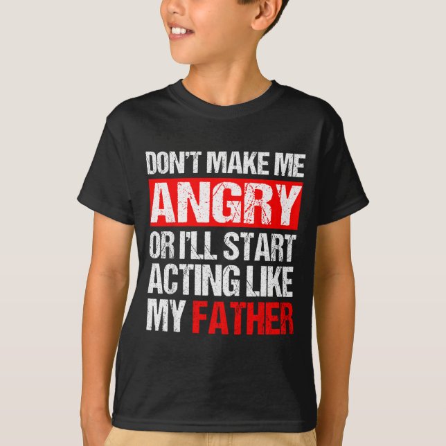 Camiseta Don’t Make Me Angry Acting Like My Father Funny Da (Anverso)
