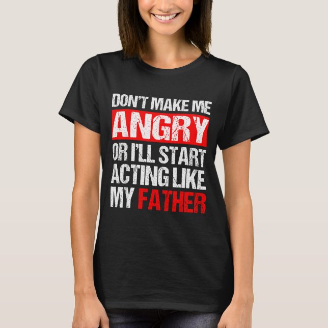 Camiseta Don’t Make Me Angry Acting Like My Father Funny Da (Anverso)