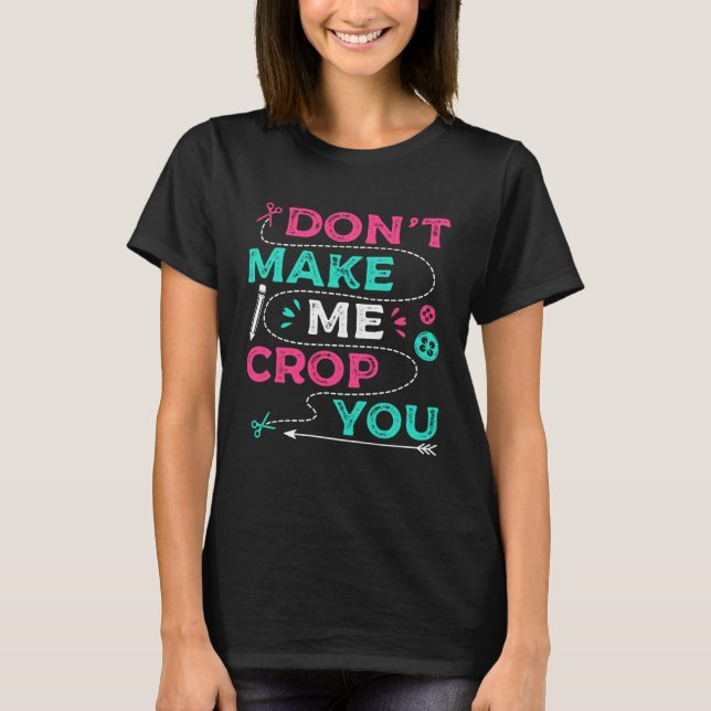 Camiseta Don t Make Me Crop You Scrapbooking Crafting Scrap (Anverso)