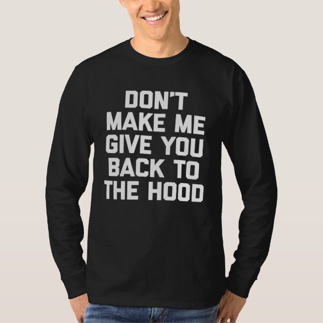 Camiseta Don t Make Me Give You Back To The Hood   saying (Anverso)