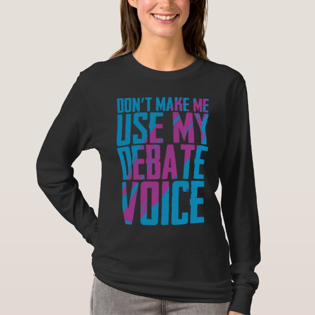 Camiseta Don t Make Me Use My Debate Voice Discuss Discours (Anverso)
