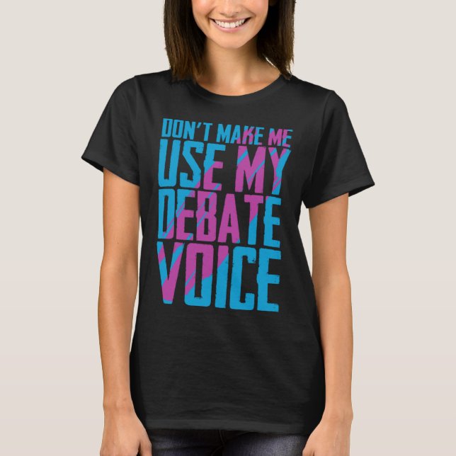 Camiseta Don t Make Me Use My Debate Voice Discuss Discours (Anverso)
