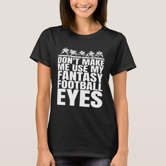 Camiseta Don t Make Me Use My Fantasy Football Eyes (Anverso)