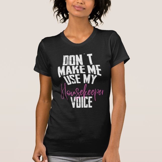 Camiseta Don´t make me use my housekeeper Voice (Anverso)