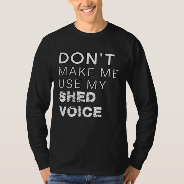 Camiseta Don t Make Me Use My Shed Voice  Backyard Outdoors (Anverso)