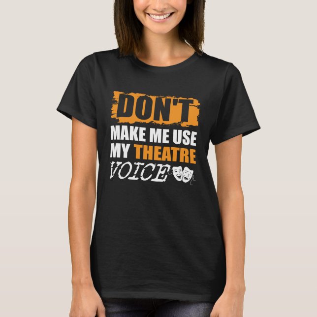 Camiseta Don t Make Me Use My Theatre Voice Actor Actress (Anverso)