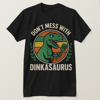 Camiseta Don’t Mess With Dinkasaurus Dinosaur Picklebll