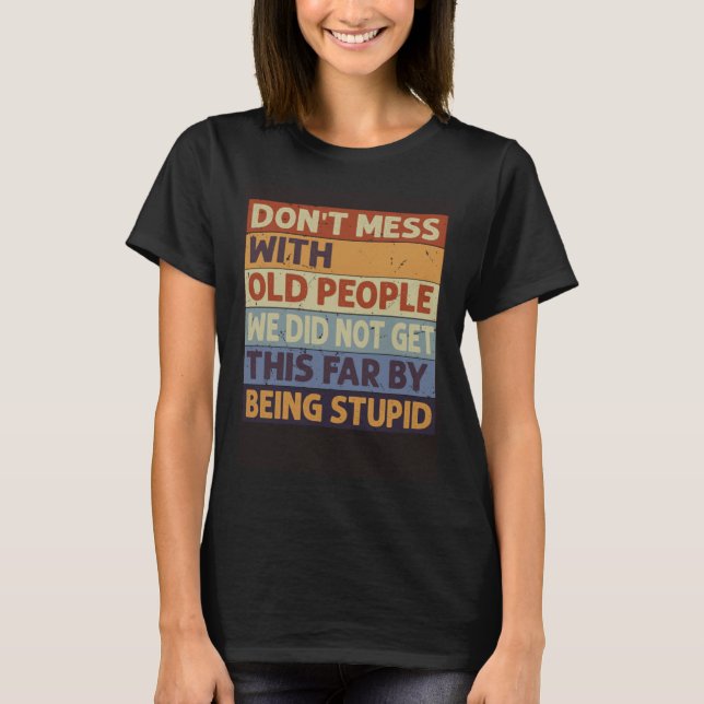 Camiseta Don t Mess With Old People We Did Not Get This Far (Anverso)
