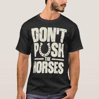 Camiseta Don’t Push The Horses Meme Quote for Sarcastic