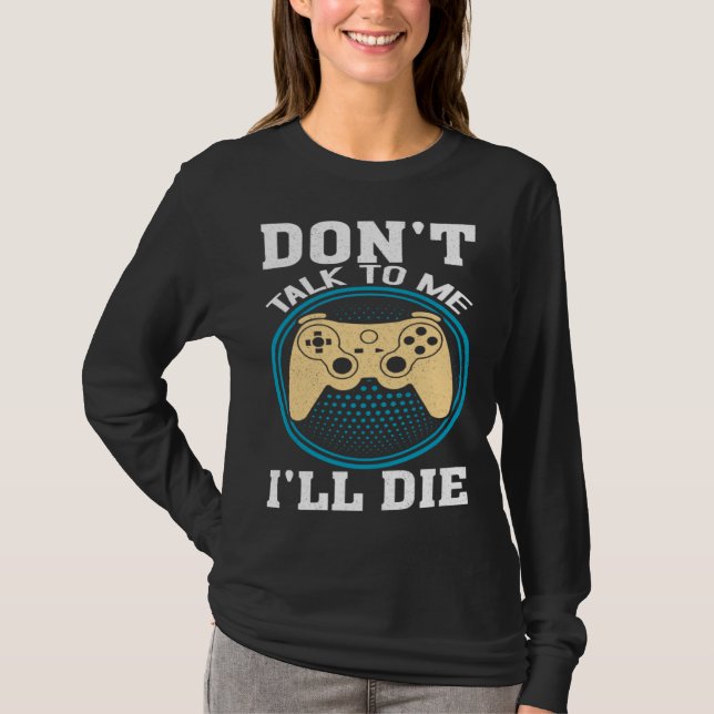 Camiseta Don t Talk To Me I ll Die Gaming Nerd (Anverso)