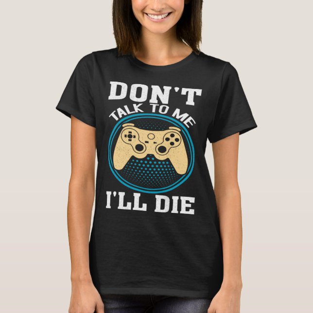 Camiseta Don t Talk To Me I ll Die Gaming Nerd (Anverso)