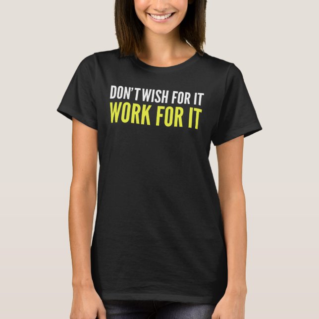 Camiseta Don´t wish for it work for it T-Shirt (Anverso)