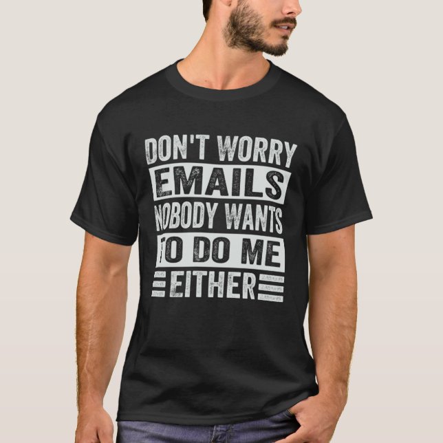 Camiseta Don t Worry Emails Nobody Wants To Do Me Either    (Anverso)