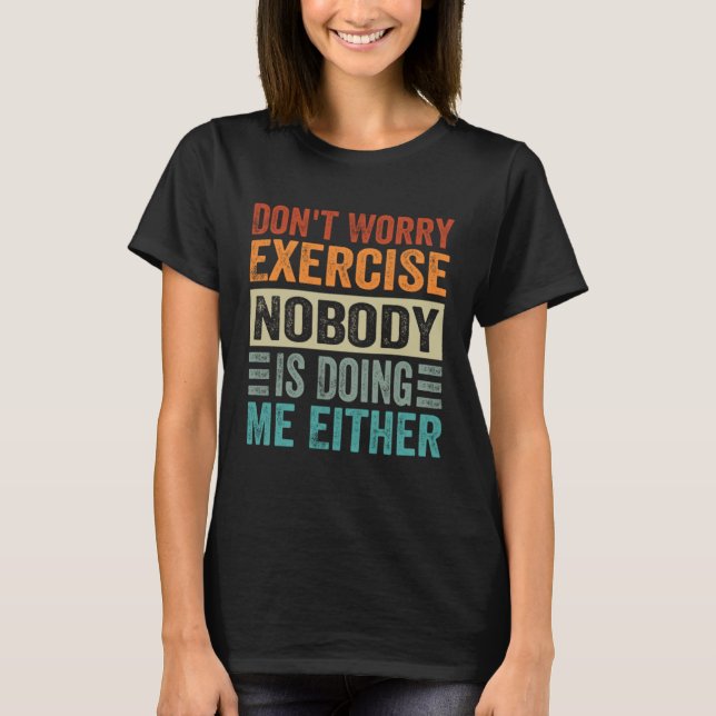 Camiseta Don t Worry Exercise  Nobody Is Doing Me Either (Anverso)