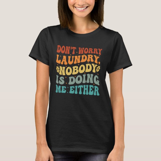 Camiseta Don t Worry Laundry  Nobody Is Doing Me Either     (Anverso)
