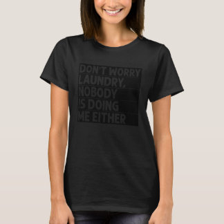 Camiseta Don t Worry Laundry  Nobody Is Doing Me Either    