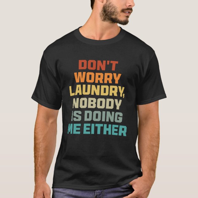 Camiseta Don t Worry Laundry   Nobody Is Doing Me Either (Anverso)