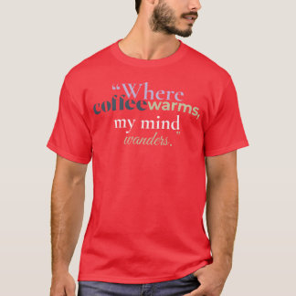Camiseta Donde el café calienta mi mente divaga Chica de li