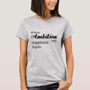 Camiseta Donde la ambición termina la felicidad comienza la