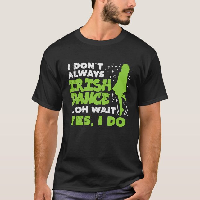 Camiseta Dont Always Irish Dance Yes I Do St Patricks Day D (Anverso)