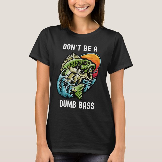 Camiseta Don't Be A Dumb Bass  Fishing Sarcastic Angler (Anverso)